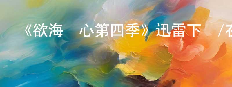 陳群發的動漫綜藝大全,《欲海醫心第四季》迅雷下載/在線觀看-都市情感-美劇天堂